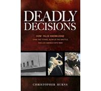 Deadly Decisions: How False Knowledge Sank the Titanic, Blew Up the Shuttle, and Led America into War