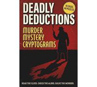 Deadly Deductions: Murder Mystery Cryptograms: 10 Interactive Case Files & 40 Cryptogram Puzzles for Adults. Crack the Ciphers, Analyze the Clues, Catch the Killer