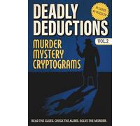 Deadly Deductions: Murder Mystery Cryptograms (Volume 2): 10 Cases and 40 Puzzles for Adults, Crack the Ciphers, Solve the Crimes, and Reveal the Secrets
