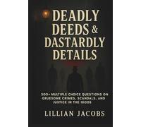 Deadly Deeds & Dastardly Details Trivia Book: 500+ Multiple Choice Questions on Gruesome Crimes, Scandals, and Justice in the 1800s Bonus Round Included: 10