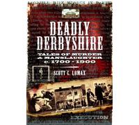 Deadly Derbyshire: Tales of Murder and Manslaughter C.1700-1900
