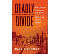Deadly Divide : How Insects, Pathogens, and People Defied the US-Mexico Border