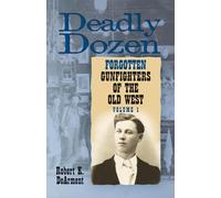 Deadly Dozen: Twelve Forgotten Gunfighters of the Old West, Vol. 1