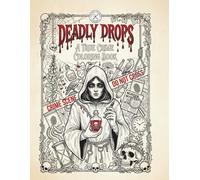 Deadly Drops: A True Crime Coloring Book for Adults: Poisonous and Infamous Serial Killers - Dark Illustrations for True Crime Fans and Macabre Art Lovers