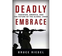 Deadly Embrace: Pakistan, America, and the Future of the Global Jihad
