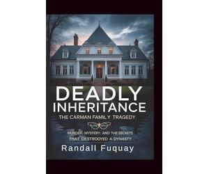 Deadly Inheritance: The Carman Family Tragedy: Murder, Mystery, and the Secrets That Destroyed a Dynasty