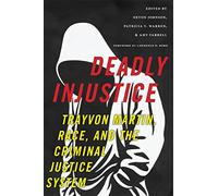 Deadly Injustice: Trayvon Martin, Race, and the Criminal Justice System: 14 (New Perspectives in Crime, Deviance, and Law)