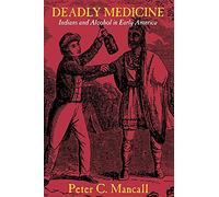 Deadly Medicine: Indians and Alcohol in Early America