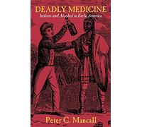 Deadly Medicine: Indians and Alcohol in Early America