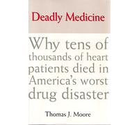 Deadly Medicine: Why Tens of Thousands of Heart Patients Died in America'a Worst Drug Disaster