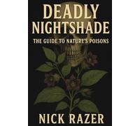 Deadly Nightshade: The Guide To Nature's Poisons