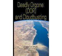 Deadly Orgone (DOR) and Cloudbusting: ORGONE The Cosmic Life Energy Volume 6