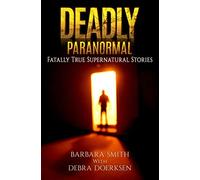 Deadly Paranormal: Fatally True Supernatural Stories