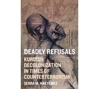 Deadly Refusals : Kurdish Decolonization in Times of Counterterrorism