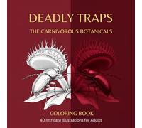 DEADLY TRAPS: An Adult Coloring Book Featuring 40 Intricate Illustrations of Exotic Carnivorous Plants with Scientific Names and Fascinating Facts: Volume 5 of the Mighty Nature Series