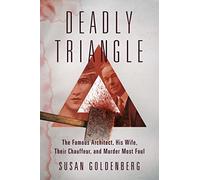 Deadly Triangle: The Famous Architect, His Wife, Their Chauffeur, and Murder Most Foul