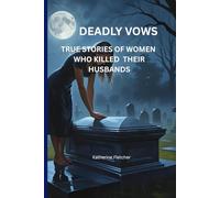 DEADLY VOWS: TRUE STORIES OF WOMEN WHO KILLED THEIR HUSBANDS (TRUE CRIME)