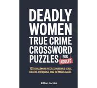 Deadly Women: True Crime Crossword Puzzles for Adults: 125 Challenging Puzzles on Female Serial Killers, Forensics, and Infamous Cases (Crosswords for Adults)