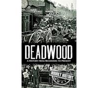 Deadwood: A History from Beginning to Present (Old West)