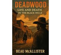 Deadwood: Life and Death in the Black Hills