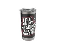 Deaf I Put On My Hearing Aid for This Stainless Steel Insulated Tumbler