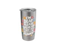 Deaf I'm Deaf Please Speak Up It Won't Help But It'll Be Stainless Steel Insulated Tumbler