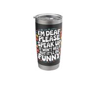 Deaf I'm Deaf Please Speak Up It Won't Help But It'll Be Stainless Steel Insulated Tumbler