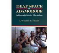 Deaf Space in Adamorobe - An Ethnographic Study in a Village in Ghana: An Ethnographic Study of a Village in Ghana
