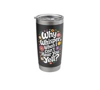 Deaf Why Whisper When I Can't Hear You Yell? Stainless Steel Insulated Tumbler