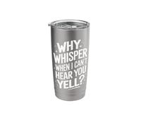 Deaf Why Whisper When I Can't Hear You Yell? Stainless Steel Insulated Tumbler