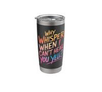 Deaf Why Whisper When I Can't Hear You Yell? Stainless Steel Insulated Tumbler