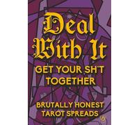 Deal With It: Get Your Shit Together: Brutally Honest Tarot Spreads