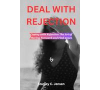 DEAL WITH REJECTION: Coping with Rejection The Art of Moving Forward and Find peace