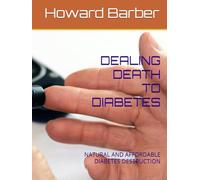DEALING DEATH TO DIABETES: NATURAL AND AFFORDABLE DIABETES DESTRUCTION