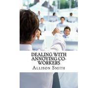 Dealing With Annoying Co-Workers: How to Make Your Professional Life Easier