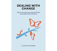 Dealing with Change: How to move from surviving to thriving during difficult life transitions