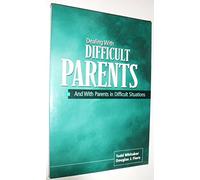 Dealing with Difficult Parents: And with Parents in Difficult Situations
