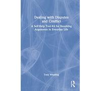 Dealing with Disputes and Conflict: A Self-Help Tool-Kit for Resolving Arguments in Everyday Life