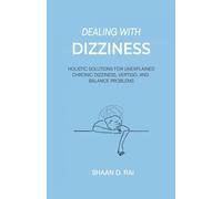 Dealing With Dizziness: Holistic Solutions for Unexplained Chronic Dizziness, Vertigo, and Balance Problems