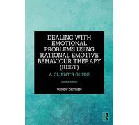 Dealing with Emotional Problems Using Rational Emotive Behaviour Therapy (REBT): A Client’s Guide