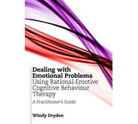 Dealing with Emotional Problems Using Rational-Emotive Cognitive Behaviour Therapy: A Practitioner's Guide