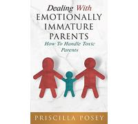 Dealing With Emotionally Immature Parents: How To Handle Toxic Parents