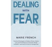 Dealing With Fear: Practical Strategies to Reduce Stress, Worry Less, and Find Peace in a Chaotic World. Included - exercises on how to manage fear (The Human Connection Series)