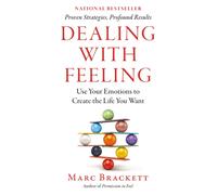 Dealing with Feeling : Use Your Emotions to Create the Life You Want