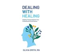 Dealing with Healing: Healing Trauma Impacts Your Professional Performance