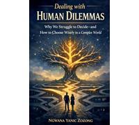 Dealing With Human Dilemmas Why We Struggle to Decide-and How to Choose Wisely in a Complex World (1)