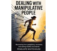 Dealing with Manipulative people: Recovering from Gaslighting, Narcissists, and Setting healthy boundaries