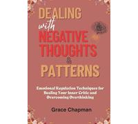 Dealing with Negative Thoughts & Patterns: Emotional Regulation Techniques for Healing Your Inner Critic and Overcoming Overthinking (Dealing with Toxicity books)