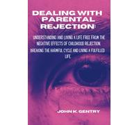 DEALING WITH PARENTAL REJECTION: Understanding and Living a Life Free From the Negative Effects of Childhood Rejection, Breaking the Harmful Cycle and ... Life. (Book on Parenting and Relationship)