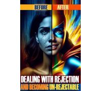Dealing With Rejection And Becoming Un-Rejectable!: Proven Strategies to Overcome rejection and Thrive in Life (Books I Didn't Realize I needed Series)